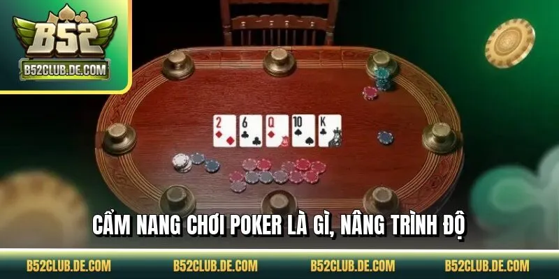 Cẩm nang chơi Poker là gì, nâng trình độ