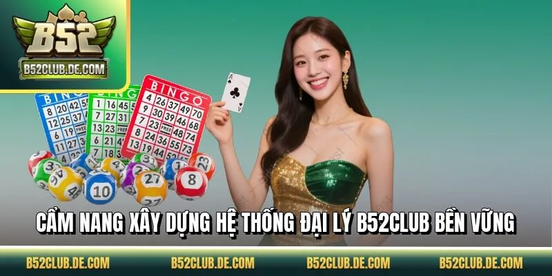 Cẩm nang xây dựng hệ thống đại lý B52CLUB bền vững