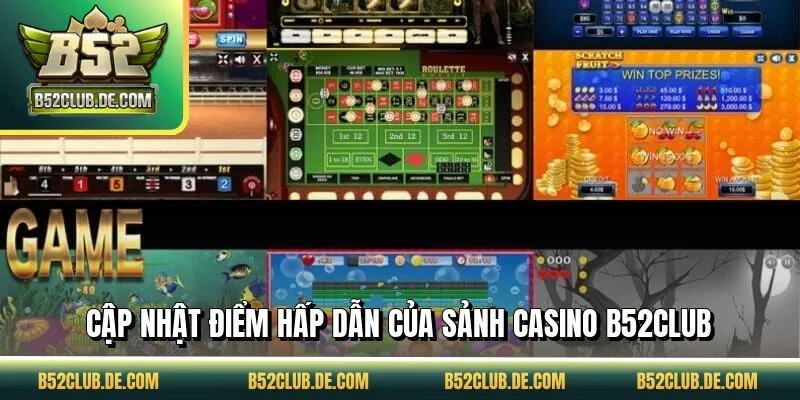 Cập nhật điểm hấp dẫn của sảnh casino B52CLUB