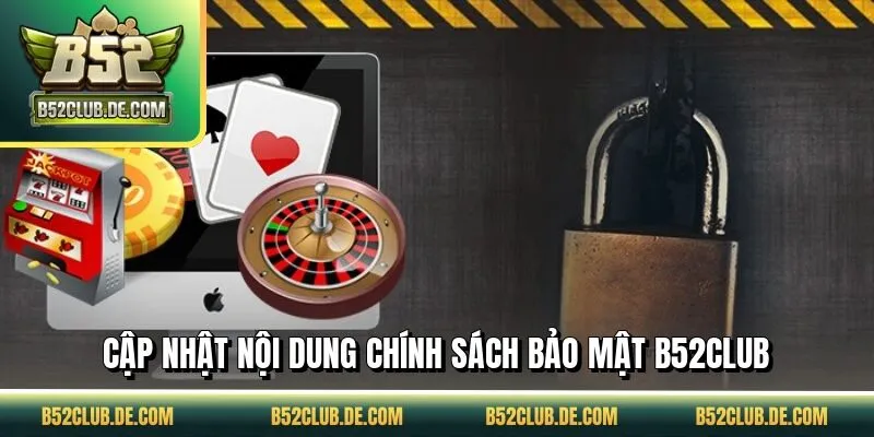 Cập nhật nội dung chính sách bảo mật B52CLUB