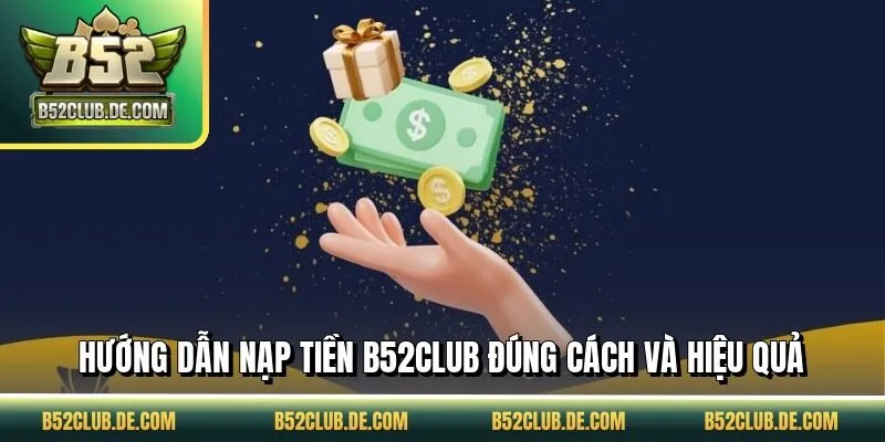 Hướng dẫn nạp tiền B52CLUB đúng cách và hiệu quả