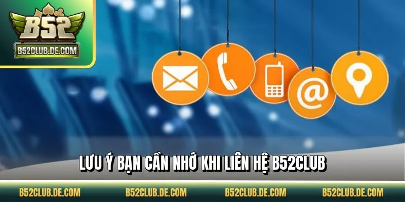 Lưu ý bạn cần nhớ khi liên hệ B52CLUB