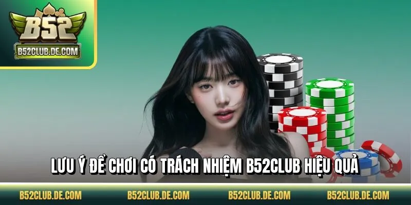 Lưu ý để chơi có trách nhiệm B52CLUB hiệu quả