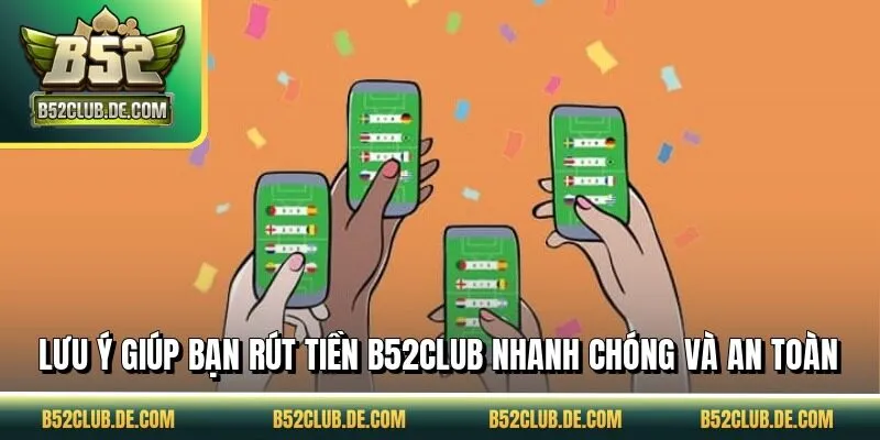 Lưu ý giúp bạn rút tiền B52CLUB nhanh chóng và an toàn